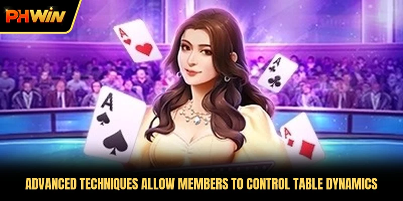 Advanced techniques allow members to control table dynamics