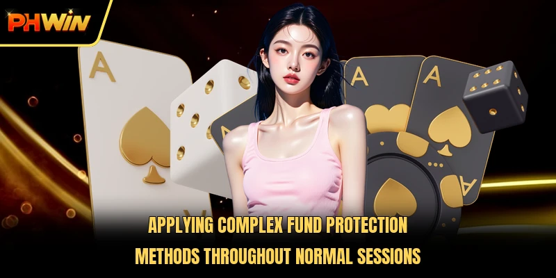 Applying complex fund protection methods throughout normal sessions