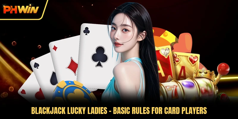 Blackjack Lucky Ladies - Basic Rules For Card Players