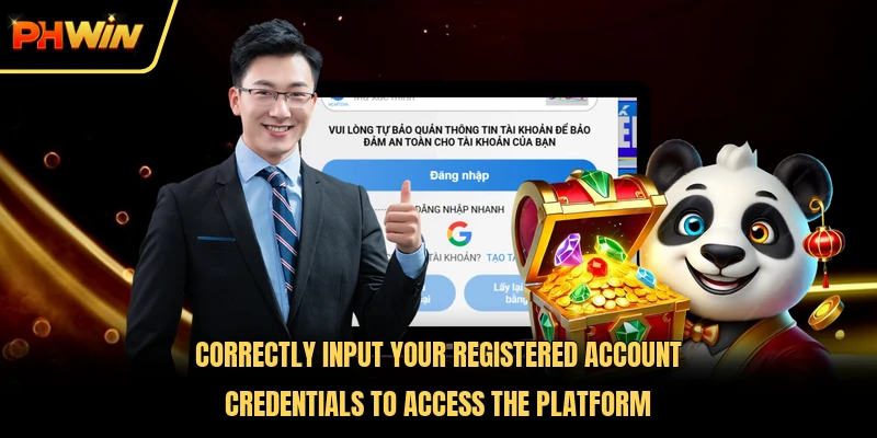 Correctly input your registered account credentials to access the platform