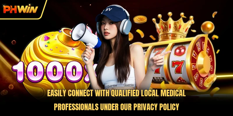 Easily connect with qualified local medical professionals under our privacy policy