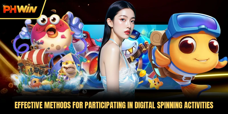 Effective methods for participating in digital spinning activities
