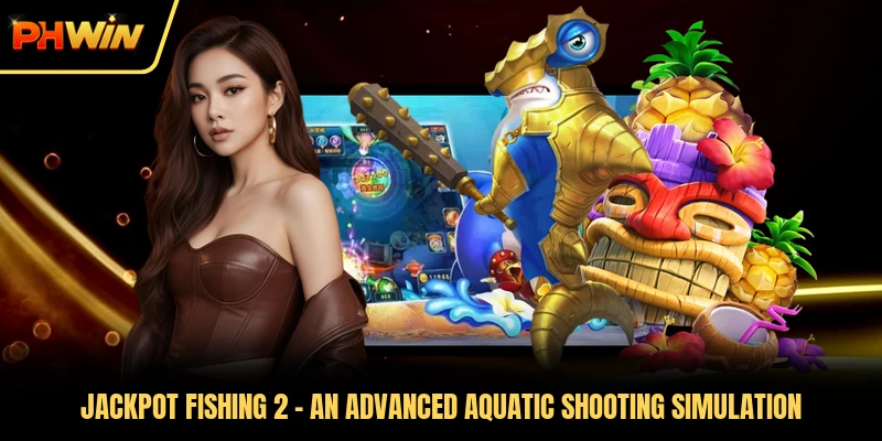 Jackpot Fishing 2 - An Advanced Aquatic Shooting Simulation