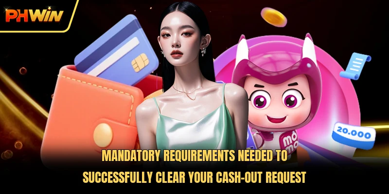 Mandatory requirements needed to successfully clear your cash-out request