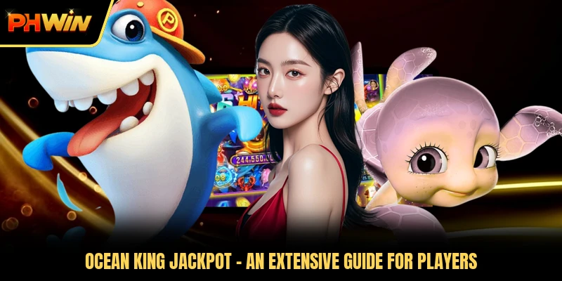 Ocean King Jackpot - An Extensive Guide For Players