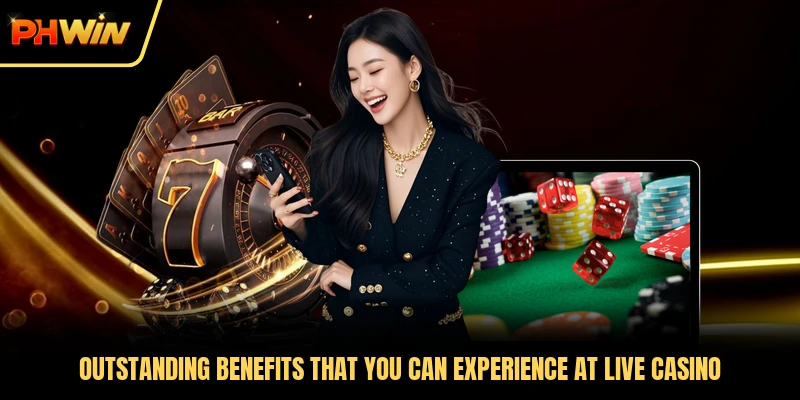 Outstanding benefits that you can experience at Live Casino