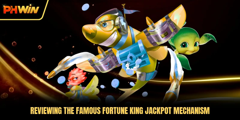 Reviewing the famous Fortune King Jackpot mechanism