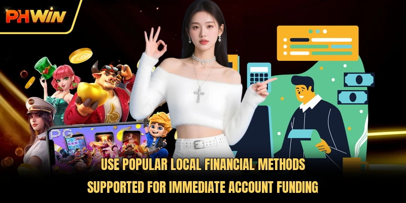 Use popular local financial methods supported for immediate account funding